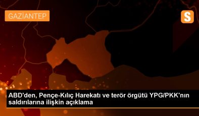 ABD’den, Pençe-Kılıç Harekatı ve terör örgütü YPG/PKK’nın saldırılarına ilişkin açıklama