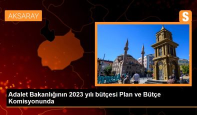 Adalet Bakanlığının 2023 yılı bütçesi Plan ve Bütçe Komisyonunda
