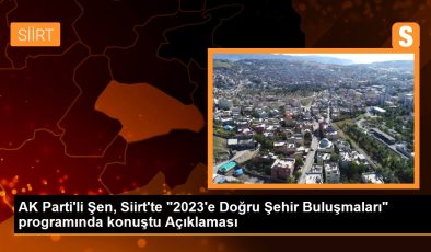 AK Parti’li Şen, Siirt’te “2023’e Doğru Şehir Buluşmaları” programında konuştu Açıklaması