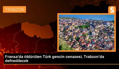 Fransa’da öldürülen Türk gencin cenazesi, Trabzon’da defnedilecek