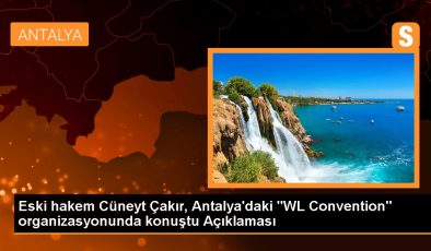 Eski hakem Cüneyt Çakır, Antalya’daki “WL Convention” organizasyonunda konuştu Açıklaması