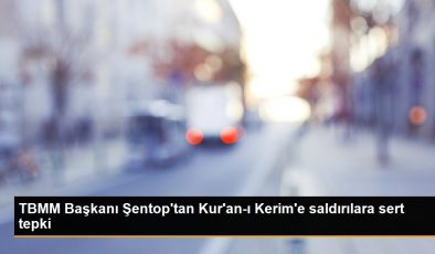 TBMM Başkanı Şentop’tan Kur’an-ı Kerim’e saldırılara sert tepki