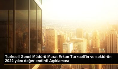 Turkcell Genel Müdürü Murat Erkan sektörün 2022 yılını değerlendirdi