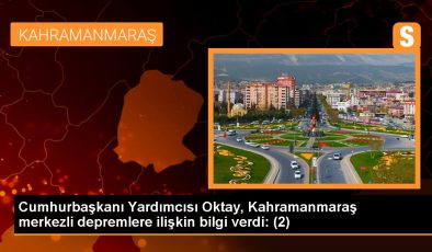 Cumhurbaşkanı Yardımcısı Oktay, Kahramanmaraş merkezli depremlere ilişkin bilgi verdi: (2)