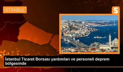 İstanbul Ticaret Borsası yardımları ve personeli deprem bölgesinde