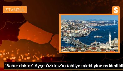 ‘Sahte doktor’ Ayşe Özkiraz’ın tahliye talebi yine reddedildi