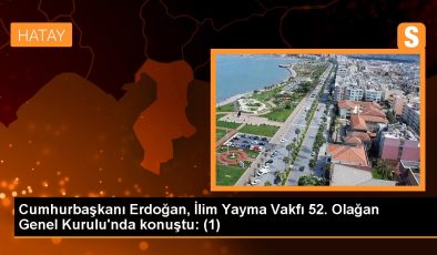 Cumhurbaşkanı Erdoğan, İlim Yayma Vakfı 52. Olağan Genel Kurulu’nda konuştu: (1)