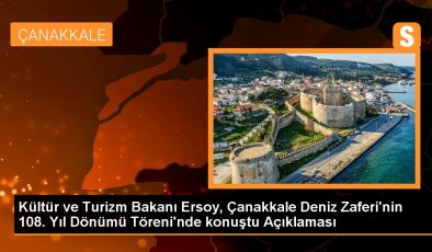 Kültür ve Turizm Bakanı Ersoy, Çanakkale Deniz Zaferi’nin 108. Yıl Dönümü Töreni’nde konuştu Açıklaması