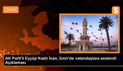 AK Parti’li Eyyüp Kadir İnan, İzmir’de vatandaşlara seslendi Açıklaması