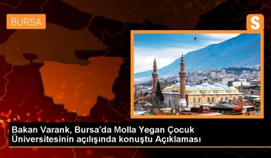 Bakan Varank, Bursa’da Molla Yegan Çocuk Üniversitesinin açılışında konuştu Açıklaması