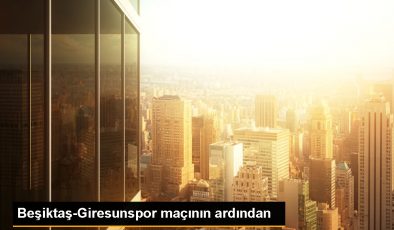 Beşiktaş-Giresunspor maçının ardından