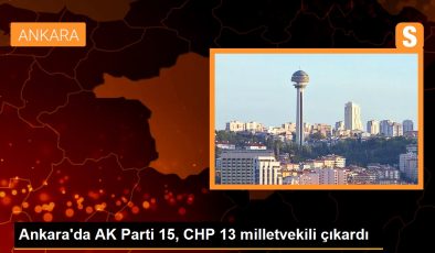 Ankara’da AK Parti 15, CHP 13 milletvekili çıkardı