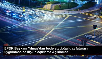 EPDK Başkanı Yılmaz’dan bedelsiz doğal gaz faturası uygulamasına ilişkin açıklama Açıklaması