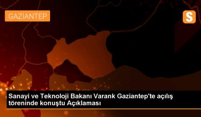Sanayi ve Teknoloji Bakanı Varank Gaziantep’te açılış töreninde konuştu Açıklaması